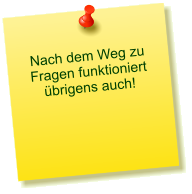 Nach dem Weg zu Fragen funktioniert brigens auch!